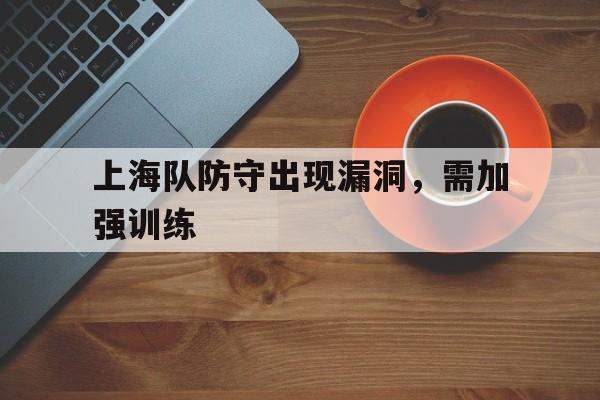 上海队防守出现漏洞，需加强训练